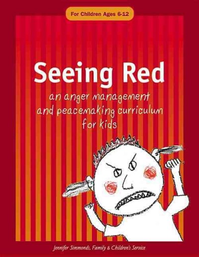 Seeing red : an anger management and peacemaking curriculum for kids : a resource for teachers, social workers, and youth leaders : for children ages 6-12 Jennifer Simmonds