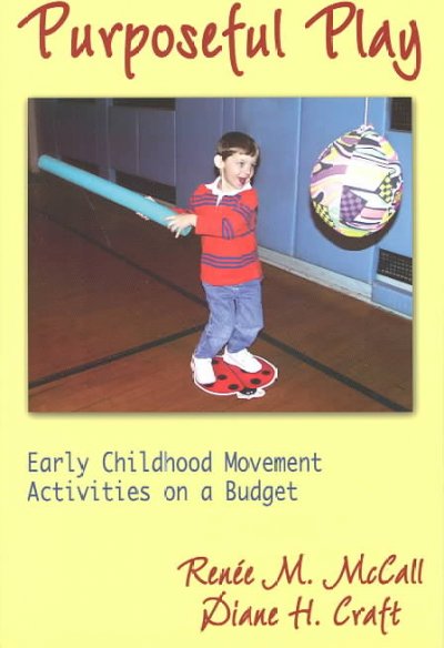 Purposeful play :  early childhood movement activities on a budget / Renee M.McCall and Diane H. Craft.