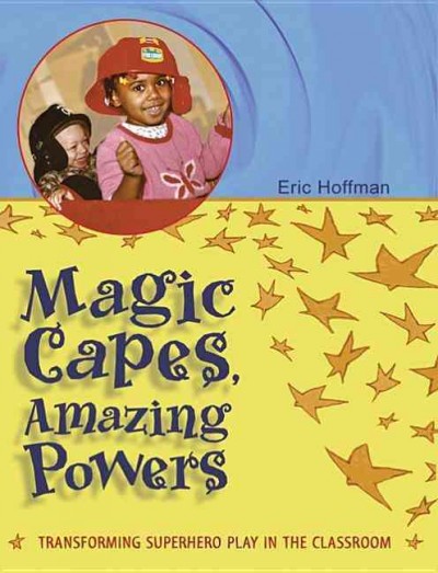 Magic capes, amazing powers :  transforming superhero play in the classroom / Eric Hoffman.