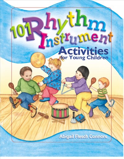 101 rhythm instrument activities for young children / Abigail Flesch Connors ; illustrated by Deborah C. Wright.