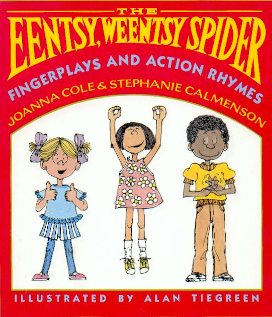 The eentsy, weentsy spider :  fingerplays and action rhymes / Joanna Cole and Stephanie Calmenson ; illustrated by Alan Tiegreen.