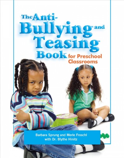 The anti-bullying and teasing book for preschool classrooms / Barbara Sprung , Merle Froschi and Blythe Hinitz.