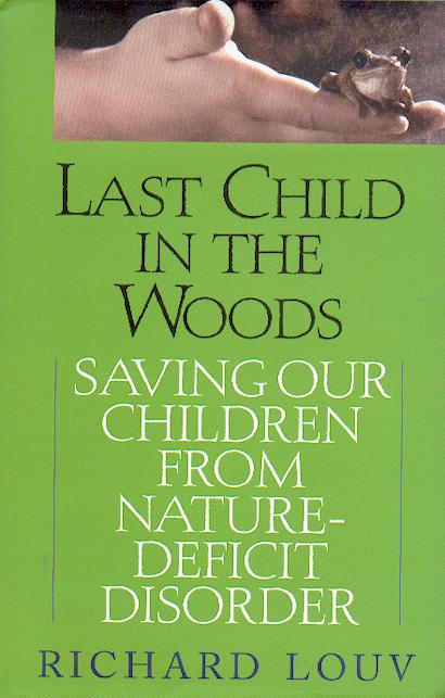 Last child in the woods :  saving our children from nature-deficit disorder / Richard Louv.