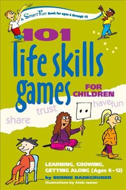 101 life skills games for children : learning, growing, getting along (ages 6 to 12) Bernie Badegruber