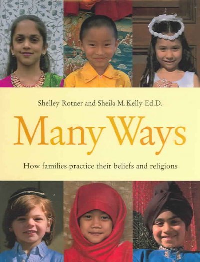 Many ways :  how families practice their beliefs and religions / Shelley Rotner, Sheila M. Kelly.