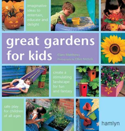 Great gardens for kids Clare Matthews; Clive Nichols (photo.)