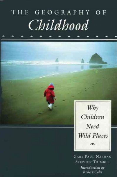The geography of childhood :  why children need wild  places / Gary Paul Nabhan and Stephen Trimble.