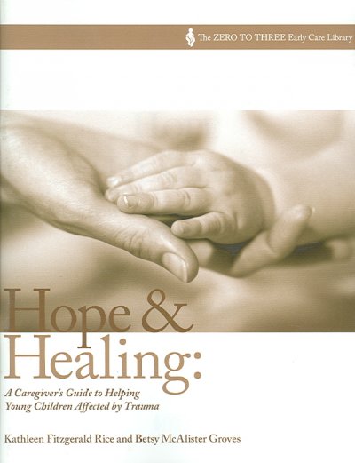 Hope and healing :  a caregiver's guide to helping young chiildren affected by trauma / Kathleen Fitzgerald Rice and Betsy McAlister Groves.