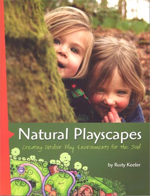 Natural playscapes :  creating outdoor play environments for the soul / Rusty Keeler.