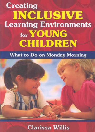Creating inclusive learning environments for young children :  what to do Monday morning / Clarissa Willis.