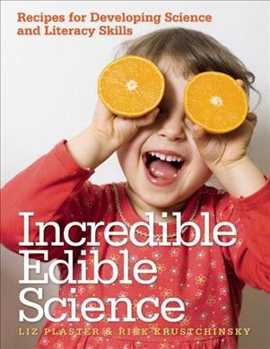 Incredible edible science :  recipes for developing science and literacy skills / Liz Plaster and Rick Krustchinsky.