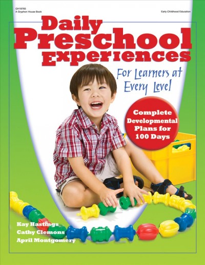 Daily preschool experiences for learners at every level : complete developmental plans for 100 days Kay Hastings, Cathy Clemons, April Montgomery