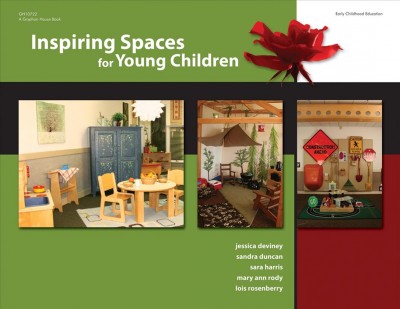 Inspiring spaces for young children / Jessica DeViney, Sandra Duncan, Sara Harris, Mary Ann Rody, Lois Rosenberry.
