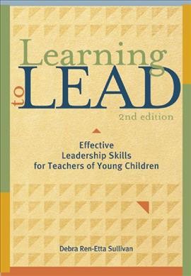 Learning to lead : effective leadership skills for teachers of young children Debra Ren-Etta Sullivan
