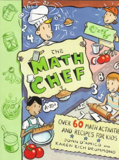 The math chef : over 60 math activities and recipes for kids Joan D'Amico, Karen Eich Drummond ; Tina Cash-Walsh (ill.)