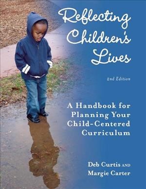 Reflecting children's lives :  a handbook for planning your child-centered curriculum / Deb Curtis, Margie Carter.