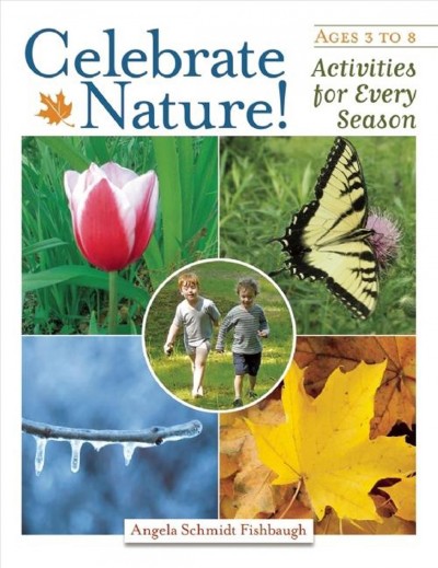 Celebrate nature! :  Activities for every season / Angela Schmidt Fishbaugh.