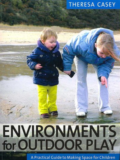 Environments for outdoor play :  a practical guide to making space for children / Theresa Casey.