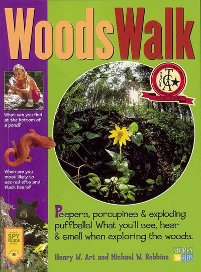 Woods walk : peepers, porcupines & exploding puffballs! What you'll see, hear & smell when exploring  he woods / Henry W. Art and Michael W. Robbins.