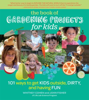 Gardening projects for kids :  101 ways to get kids outside, dirty, and having fun / Whitney Cohen and John Fisher.