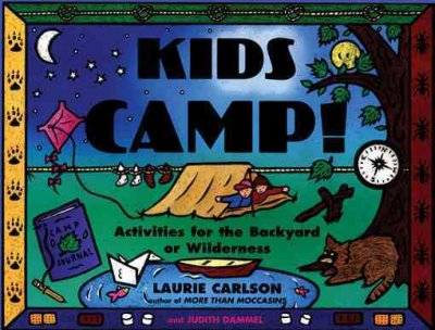 Kids camp! Activities for the backyard or wilderness / Laurie Carlson and Judith Dammel.