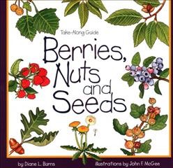 Take-along guide :  berries, nuts and seeds / Diane L. Burns ; illustrated by John F. McGee.