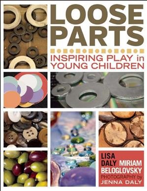 Loose parts :  inspiring play in young children / Lisa Daly and Miriam Beloglovsky ; photographs by Jenna Daly.