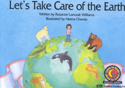 Let's take care of the earth / Rozanne Lanczak Williams ; illustrated by Neena Chawla.