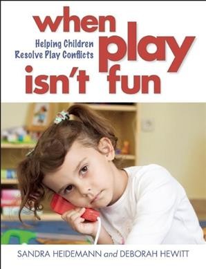 When play isn't fun : helping children resolve play conflicts / Sandra Heidemann and Deborah Hewitt.