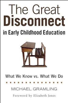 The great disconnect in early childhood education : what we know vs. what we do / Micahel Gramling.