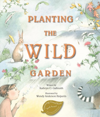 Planting the wild garden / written by Kathryn O. Galbraith ; illustrated by Wendy Anderson Halperin.