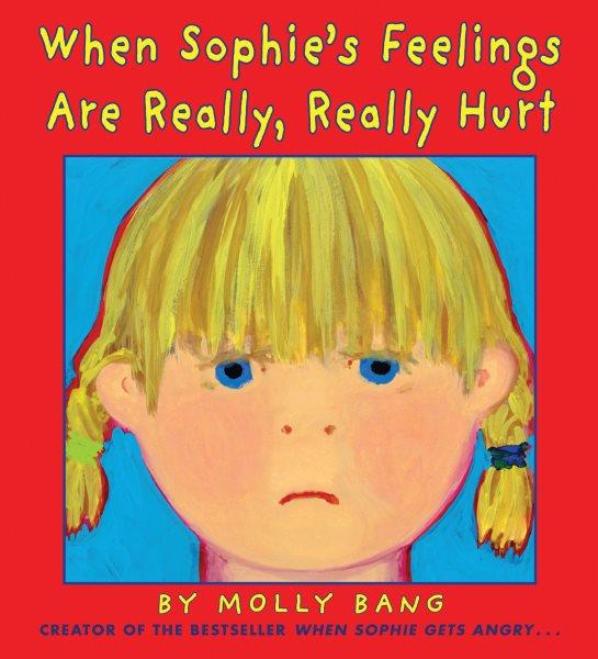 When Sophie's feelings are really, really hurt / by Molly Bang.