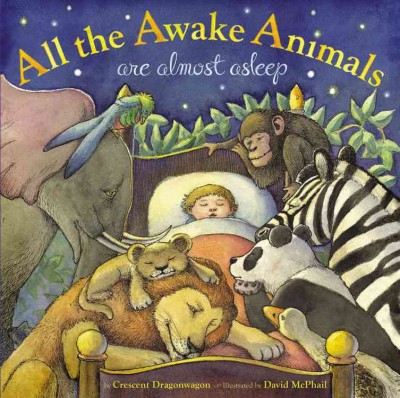 All the awake animals are almost asleep / written by Crescent Dragonwagon ; illustrated by David McPhail.