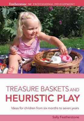 Treasure baskets and heuristic play :  ideas for children from six months to seven years / Sally Featherstone.