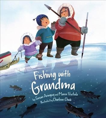 Fishing with grandma / by Susan Avingaq and Maren Vsetula ; illustrated by Charlene Chua.