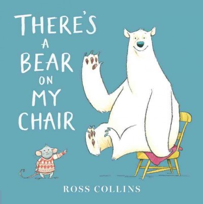 There's a bear on my chair / Ross Collins.