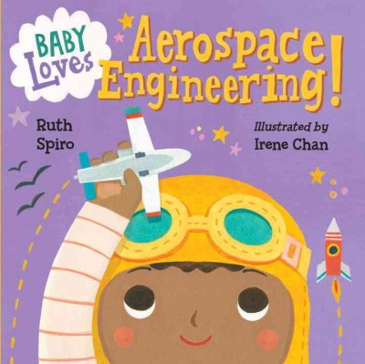Baby loves aerospace engineering! / Ruth Spiro ; illustrated by Irene Chan.