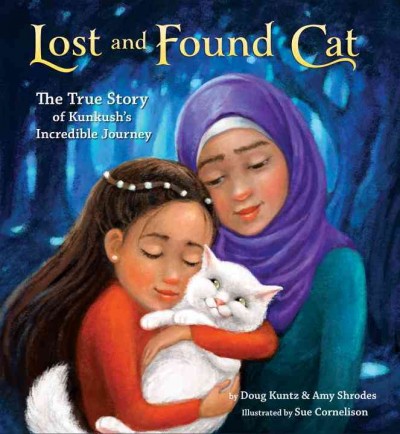 Lost and found cat : the true story of Kunkush's incredible journey / Doug Kuntz and Amy Shrodes ; illustrated by Sue Cornelison.