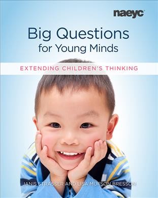 Big questions for young minds : extending children's thinking / Janis Strasser and Lisa Mufson Bresson.