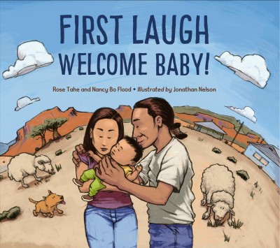 First laugh : welcome, baby! / Rose Ann Tahe and Nancy Bo Flood ; illustrated by Jonathan Nelson.