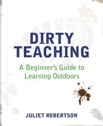 Dirty teaching : a beginner's guide to learning outdoors