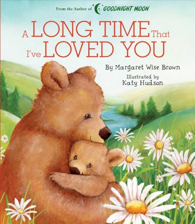 A long time that I've loved you / written by Margaret Wise Brown ; illustrated by Katy Hudson.