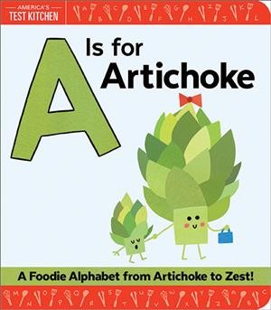 A is for artichoke : a foodie alphabet from artichoke to zest / by America's Test Kitchen ; pictures by Maddie Frost.