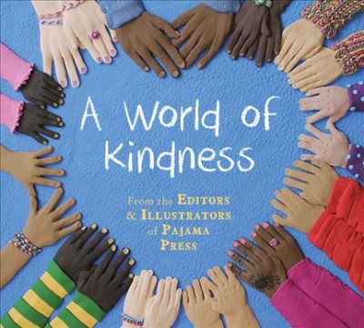 A world of kindness / from the editors & illustrators of Pajama Press