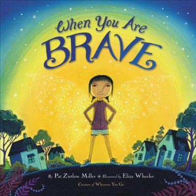 When you are brave / by Pat Zietlow Miller ; illustrated by Eliza Wheeler.