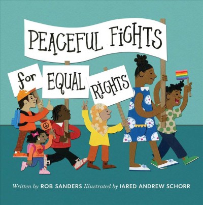 Peaceful fights for equal rights / written by Rob Sanders ; Illustrated by Jared Andrew Schorr.