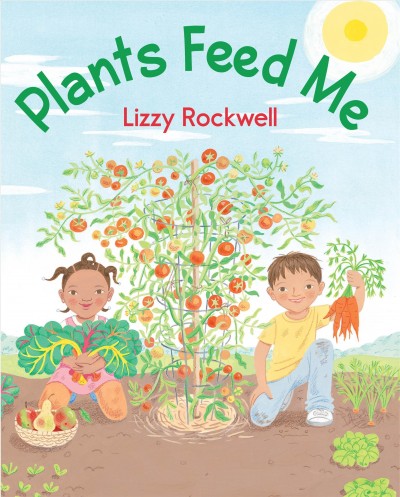 Plants feed me / Lizzy Rockwell.
