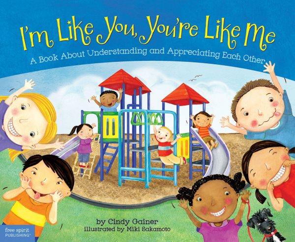 I'm like you, you're like me : a book about understanding and appreciating each other / by Cindy Gainer ; illustrated by Miki Sakamoto. --.
