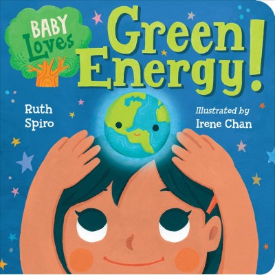 Baby loves green energy! / Ruth Spiro ; illustrated by Irene Chan.