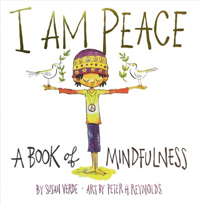I am peace : a book of mindfulness / by Susan Verde ; art by Peter H. Reynolds.